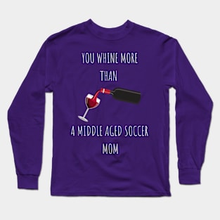 You Whine More Than Long Sleeve T-Shirt